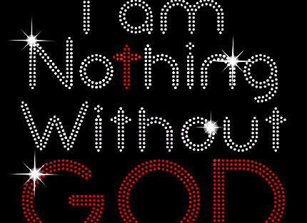 I Am Nothing Without God - T-Shirt